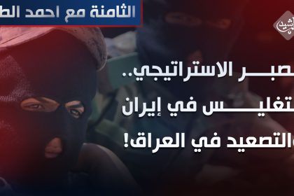 الصبر الاستراتيجي.. الـ"تغليس" في إيران والتصعيد في العراق!