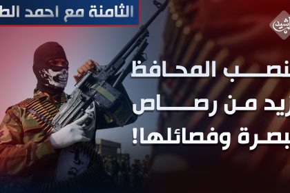 منصب المحافظ يزيد من رصاص "البصرة " وفصائلها !