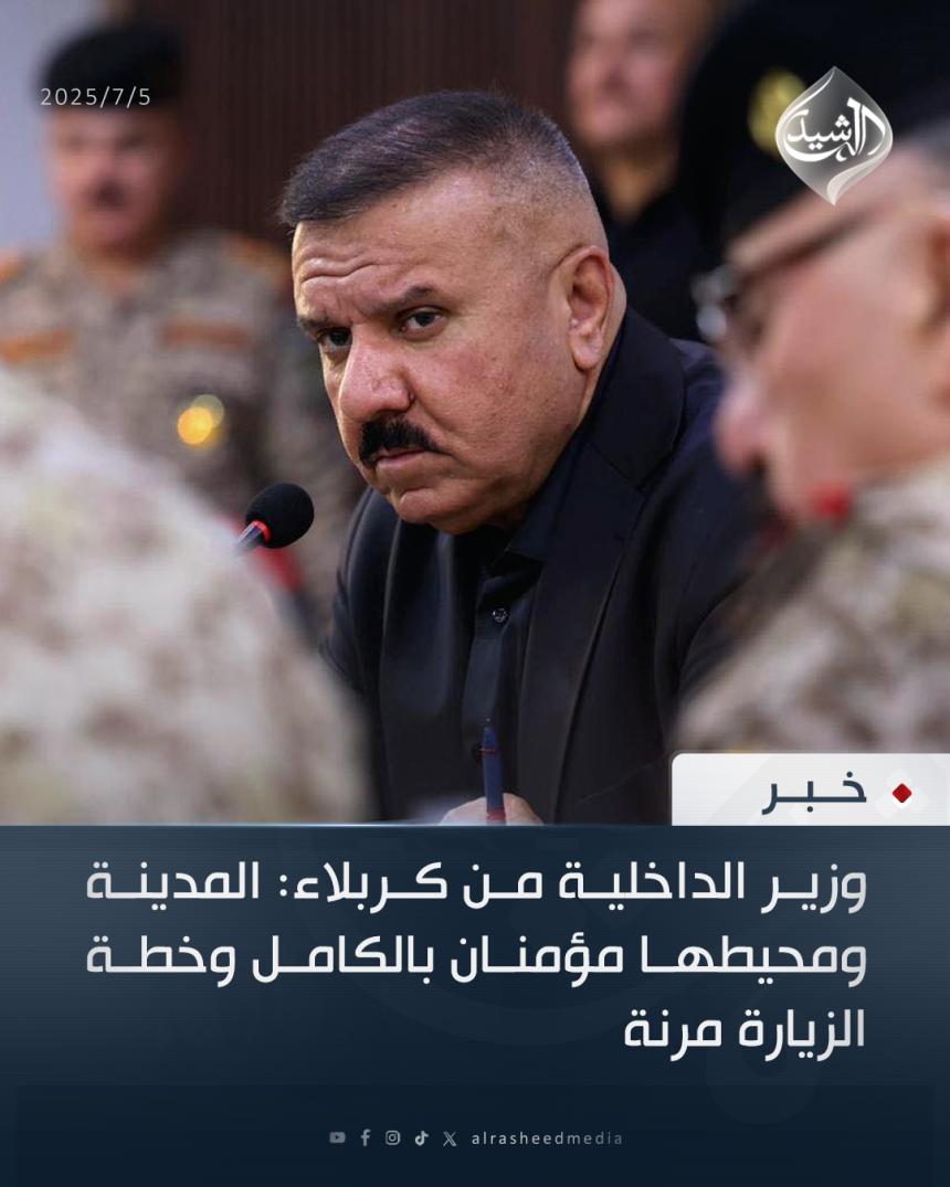 وزير الداخلية من كربلاء: المدينة ومحيطها مؤمن بالكامل وخطة الزيارة مرنة