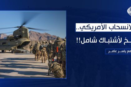 الانسحاب الأمريكي.. فخ لأشتباك شامل!!