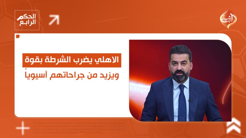 الاهلي يضرب الشرطة بقوة ويزيد من جراحاتهم آسيوياً..