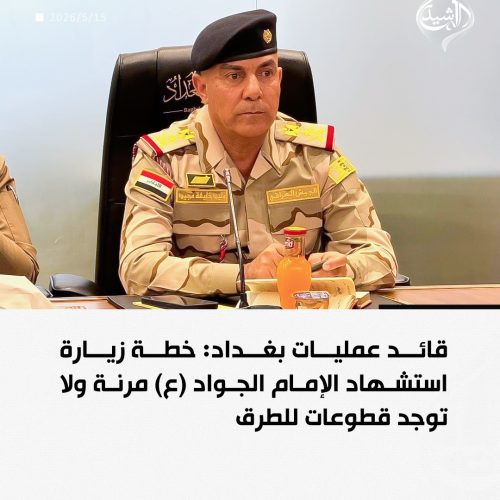 قائد عمليات بغداد: خطة زيارة استشهاد الإمام الجواد (ع) مرنة ولا توجد قطوعات للطرق