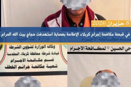 مكافحة إجرام كربلاء تطيح بعصابة استهدفت حجاج بيت الله الحرام