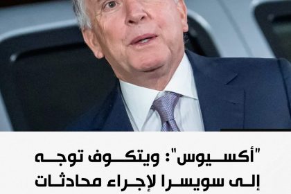 "أكسيوس": ويتكوف توجه إلى سويسرا لإجراء محادثات محتملة مع إيران