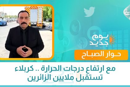 مع ارتفاع درجات الحرارة .. كربلاء تستقبل ملايين الزائرين